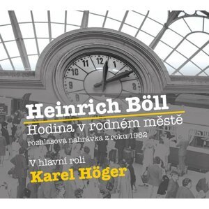 Hodina v rodném městě - CD (Čte Karel Höger) - Heinrich Böll