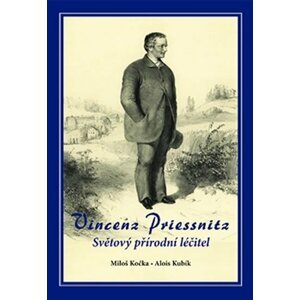 Vincenz Priessnitz  - Světový přírodní léčitel - Miloš Kočka; Alois Kubík