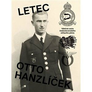 Letec Otto Hanzlíček - Válečná cesta československého stíhacího pilota - Matěj Hanauer