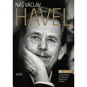 Náš Václav Havel - 27 rozhovorů o kamarádovi, prezidentovi, disidentovi a šéfovi - Jan Dražan