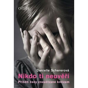 Nikdo ti neuvěří - Příběh ženy zneužívané knězem - Danielle Scherer
