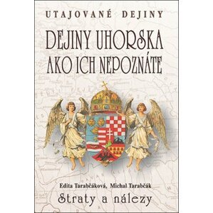 Dejiny Uhorska ako ich nepoznáte Straty a nálezy - Edita Tarabčáková; Michal Tarabčák