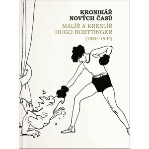 Kronikář nových časů - Malíř a kreslíř Hugo Boettinger (1880-1934) - Ivana Jonáková