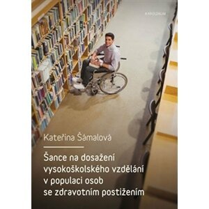 Šance na dosažení vysokoškolského vzdělání v populaci osob se zdravotním postižením - Kateřina Šámalová