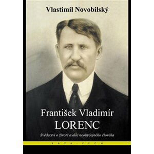 František Vladimír Lorenc - Svědectví o životě a díle neobyčejného člověka - Vlastimil Novobilský