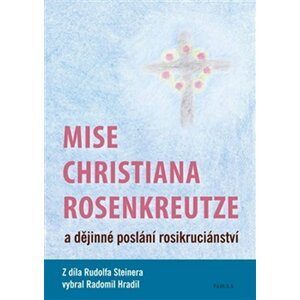 Mise Christiana Rosenkreutze a dějinné poslání rosikruciánství - Radomil Hradil