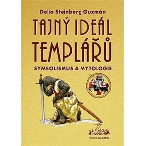 Tajný Ideál Templářů - Delia Steinberg Guzmán