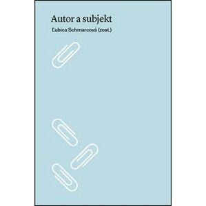 Autor a subjekt - Ľubica Schmarcová