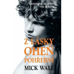 Z lásky oheň pohřbení - Biografie skupiny The Doors - Mick Wall