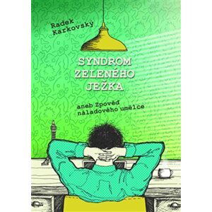 Syndrom zeleného ježka aneb Zpověď nákladového umělce - Radek Karkovský