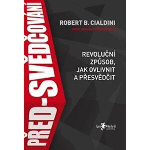 Před-svědčování (Revoluční způsob, jak ovlivnit a přesvědčit) - Robert B. Cialdini