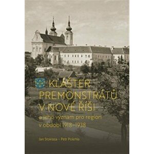 Klášter premonstrátů v Nové Říši a jeho význam pro region v období 1918–1938 - Petr Polehla