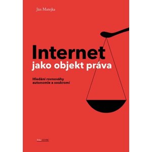 Internet jako objekt práva - Hledání rovnováhy anatomie a soukromí - Ján Matejka