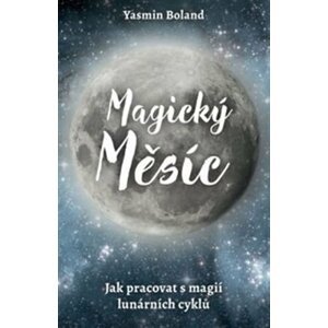 Magický měsíc - Jak pracovat s magií lunárních cyklů - Yasmin Boland