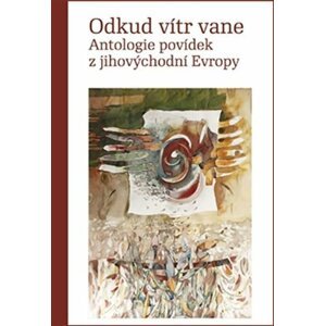 Odkud vítr vane - Antologie povídek z jihovýchodní Evropy - Jiří Našinec