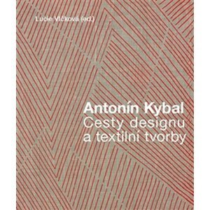 Antonín Kybal - Cesty designu a textilní tvorby - Lucie Vlčková