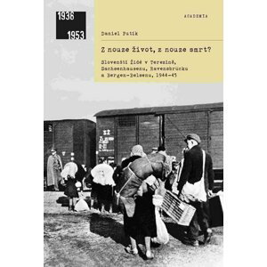 Z nouze život, z nouze smrt? - Slovenští Židé v Terezíně, Sachsenhausenu, Ravensbrücku a Bergen-Belsenu, 1944-1945 - Daniel Putík