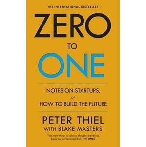 Zero to One : Notes on Start Ups, or How to Build the Future - Peter Thiel