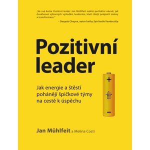 Pozitivní leader - Jak energie a štěstí pohánějí špičkové týmy na cestě k úspěchu - Jan Mühlfeit