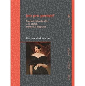 Jen pro peníze? Pražské židovské elity v 19. století - skupinová biografie - Martina Niedhammer