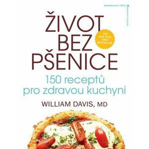 Život bez pšenice: 150 receptů pro zdravou kuchyni - William R. Davis