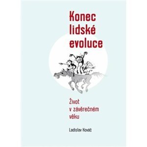 Konec lidské evoluce - Život v závěrečném věku - Ladislav Kováč