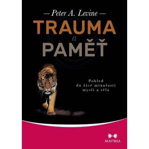 Trauma a paměť - Pohled do živé minulosti mysli a těla - Peter A. Levine