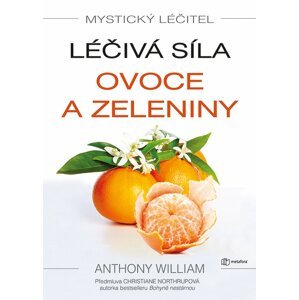 Mystický léčitel -  Léčivá síla ovoce a zeleniny - Anthony William