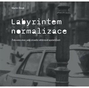 Labyrintem Normalizace - Židovská obec jako zrcadlo většinové společnosti - Martin Šmok