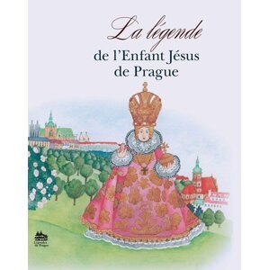 La Légende de L´Enfant Jésus de Prague: legenda o Pražském jezulátku (francouzsky) - Ivana Pecháčková