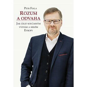 Rozum a odvaha - jak čelit současným výzvám a krizáím Evropy - Petr Fiala