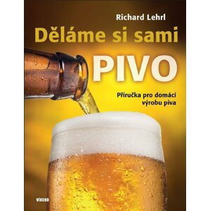 Děláme si sami pivo - Příručka pro domácí výrobu piva, 2.  vydání - Richard Lehrl
