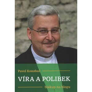 Víra a polibek - biskup na blogu - Pavel Konzbul