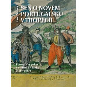 Sen o novém Portugalsku v tropech - Portugalský pokus o osídlení Šrí Lanky (1580–1630) - Karel Staněk