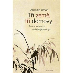 Tři země, tři domovy - Eseje a rozhovory českého japanologa - Antonín Líman