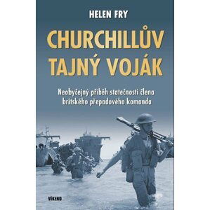 Churchillův tajný voják - Neobyčejný příběh statečnosti člena britského přepadového komanda - Helen Fry