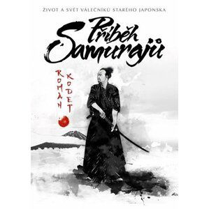 Příběh samurajů - Život a svět válečníků starého Japonska - Roman Kodet