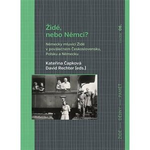 Židé, nebo Němci? - Německy mluvící Židé v poválečném Československu, Polsku a Německu - Kateřina Čapková