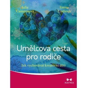 Umělcova cesta pro rodiče - Jak vychovávat kreativní děti - Julia Cameron