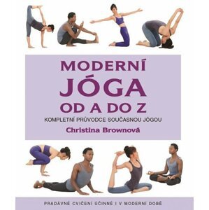 Moderní jóga od A do Z - Kompletní průvodce současnou jógou, pradávné cvičení účinné i v dnešní době - Christina Brown