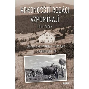 Krkonošští rodáci vzpomínají - Dramatické příběhy z válečných a poválečných let - Libor Dušek