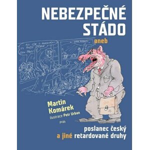 Nebezpečné stádo aneb Poslanec český a jiné retardované druhy - Martin Komárek