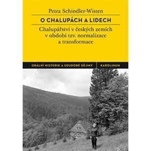 O chalupách a lidech - České chalupářství v období tzv. normalizace a transformace - Petra Schindler-Wisten