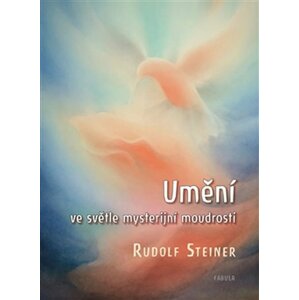 Umění ve světle mysterijní moudrosti - Rudolf Steiner