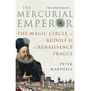 The Mercurial Emperor : The Magic Circle of Rudolf II in Renaissance Prague