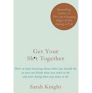 Get Your Sh*t Together, 1.  vydání - Sarah Knight