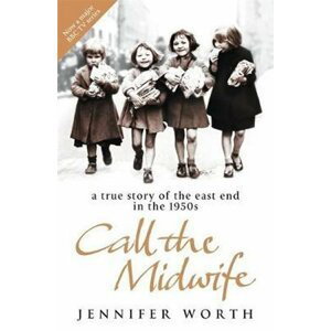 Call the Midwife : A True Story of the East End in the 1950s - Jennifer Worth