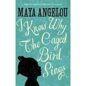 I Know Why the Caged Bird Sing - Maya Angelou