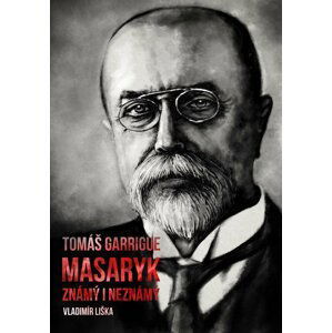 Tomáš Garrigue Masaryk: známý i neznámý - Vladimír Liška