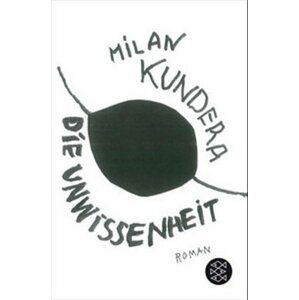 Die Unwissenheit - Milan Kundera
